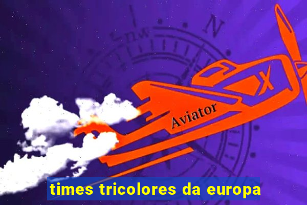 times tricolores da europa